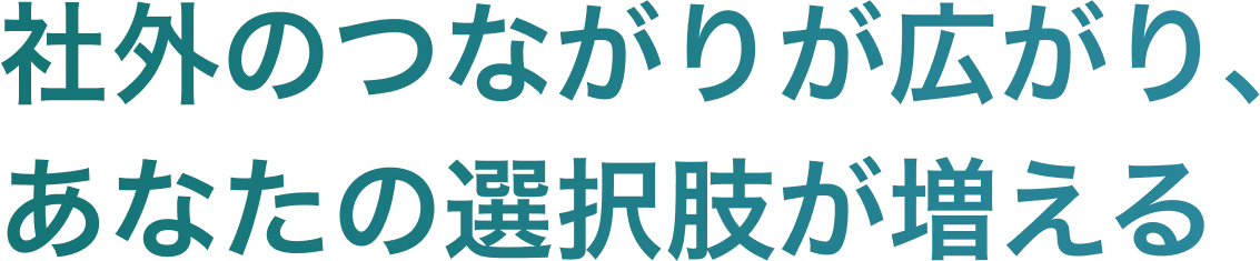 社外のつながりが広がり、あなたの選択肢が増える